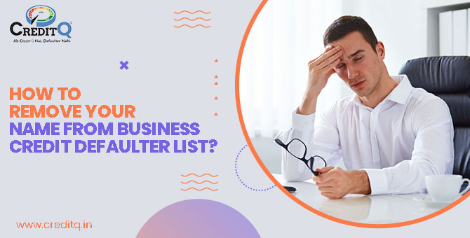 How to Remove Your Name from Business Credit Defaulter List?