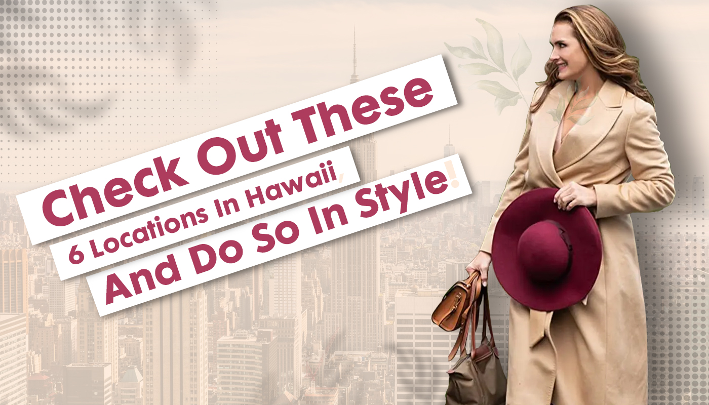 Check Out These 6 Locations In Hawaii, And Do So In Style!