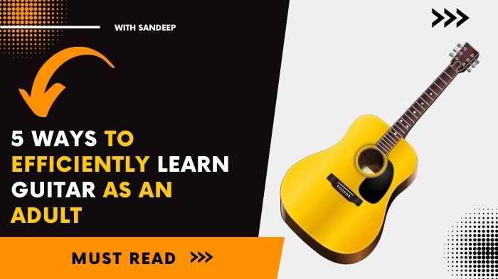 5 Ways To Efficiently Learn Guitar As An Adult