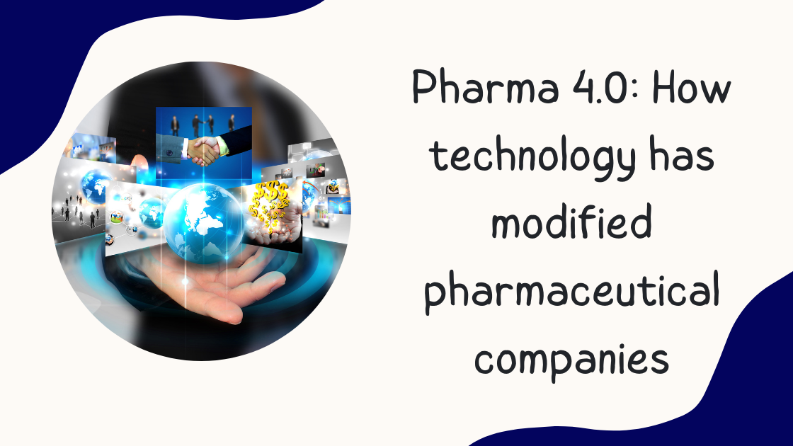 Pharma 4.0: How technology has modified pharmaceutical companies