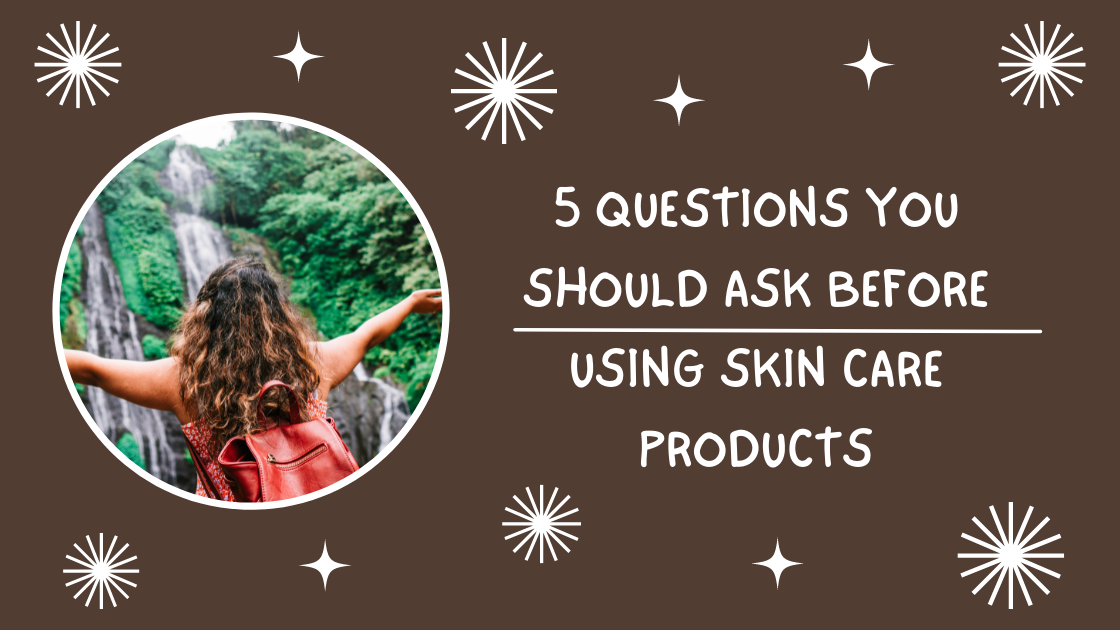 5 Questions You Should Ask Before Using Skin care Products